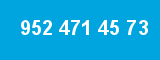952 471 45 73